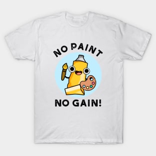 No Paint No Gain Cute Paint Pun T-Shirt